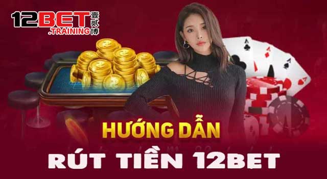 Rút tiền 12Bet giờ đây sẽ là chuyện nhỏ! 